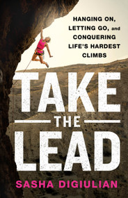 Take the Lead (Hanging On, Letting Go, and Conquering Life's Hardest Climbs) by Sasha DiGiulian, 9781250280701