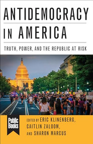 Antidemocracy in America (Truth, Power, and the Republic at Risk) - 9780231190114 by Eric Klinenberg, Sharon Marcus, Caitlin Zaloom, Michelle Wilde Anderson, Lisa Wade, Thomas J. Sugrue, Victor Pickard, Saskia Sassen, Alina Das, Oona A. Hathaway, Scott J. Shapiro, Richard Sennett, Pedro Noguera, Fred Turner, Craig Calhoun, Margaret Levi, Shamus Khan, Gretchen Bakke, Patrick Sharkey, Linda Gordon, Robert Shrum, Philip Gorski, Tanya Marie Luhrmann, Harel Shapira, Ashley Farmer, Douglas S. Massey, Steven Lukes, Michelle Jackson, David B. Grusky, Daniel Aldana Cohen, Wendy Brown, Judith Butler, Michele Lamont, Jack Halberstam, Jefferson Cowie, William Julius Wilson, 9780231190114