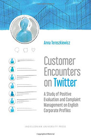 Customer Encounters on Twitter (A Study of Positive Evaluation and Complaint Management on English Corporate Profiles) by Anna Tereszkiewicz, 9788323346579