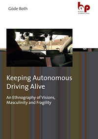 Keeping Autonomous Driving Alive (An Ethnography of Visions, Masculinity and Fragility) by Göde Both, 9783966650090