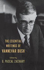 The Essential Writings of Vannevar Bush by G. Pascal Zachary, Vannevar Bush, 9780231116428