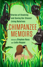 Chimpanzee Memoirs (Stories of Studying and Saving Our Closest Living Relatives) by Stephen Ross, Lydia Hopper, 9780231199292