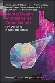 Mental Health | Atmospheres | Video Games (New Directions in Game Research II) by Jimena Aguilar Rodríguez, Federico Alvarez Igarzábal, Michael S. Debus, Curtis L. Maughan, Su-Jin Song, Miruna Vozaru, Felix Zimmermann, 9783837662641