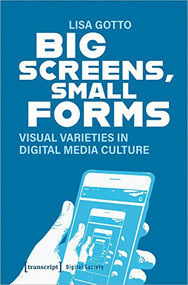 Big Screens, Small Forms (Visual Varieties in Digital Media Culture) by Lisa Gotto, 9783837661972