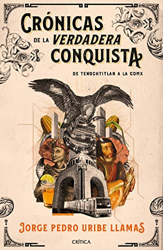 Crónicas de la verdadera Conquista (Spanish Edition) by Jorge Pedro Uribe Llamas, 9786075693972