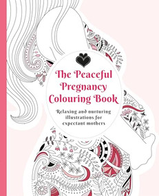 The Peaceful Pregnancy Colouring Book (Relaxing and nurturing illustrations for expectant mothers) by Adelajda Kołodziejska, Olga Szczechowska, Joanna Knycz, 9781780663890