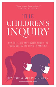 The Children's Inquiry (How the state and society failed the young during the Covid-19 pandemic) by Liz Cole, Molly Kingsley, 9781780667805