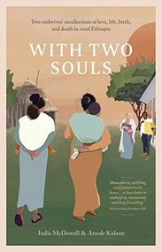 With Two Souls (Two midwives' recollections of love, life, birth, and death in rural Ethiopia) by Indie McDowell, Atsede Kidane, 9781780667706