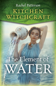Kitchen Witchcraft: The Element of Water by Rachel Patterson, 9781785359538