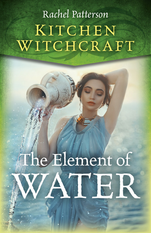 Kitchen Witchcraft: The Element of Water by Rachel Patterson, 9781785359538