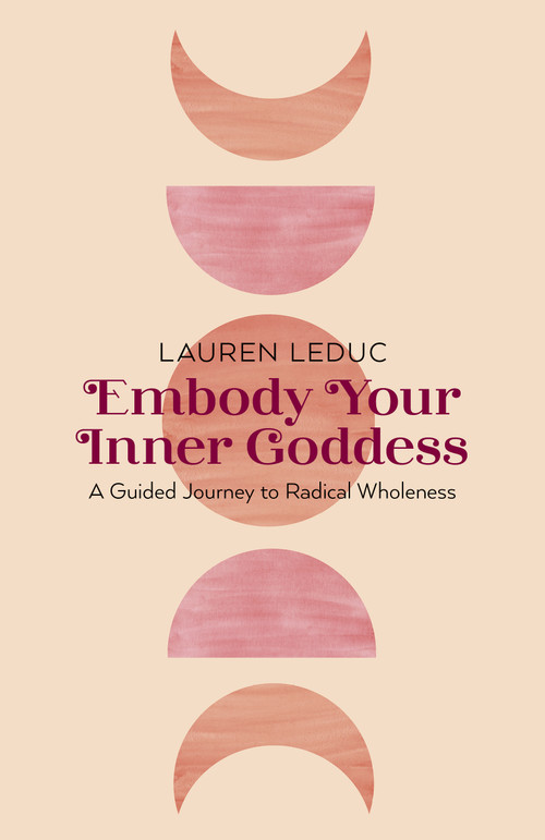 Embody Your Inner Goddess (A Guided Journey to Radical Wholeness) by Lauren Leduc, 9781803413624