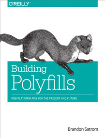 Building Polyfills (Web Platform APIs for the Present and Future) by Brandon Satrom, 9781449370732