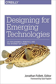 Designing for Emerging Technologies (UX for Genomics, Robotics, and the Internet of Things) by Jonathan Follett, 9781449370510