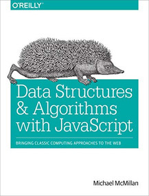 Data Structures and Algorithms with JavaScript (Bringing classic computing approaches to the Web) by Michael McMillan, 9781449364939