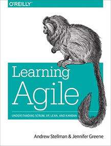 Learning Agile (Understanding Scrum, XP, Lean, and Kanban) by Andrew Stellman, Jennifer Greene, 9781449331924