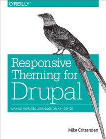 Responsive Theming for Drupal (Making Your Site Look Good on Any Device) by Mike Crittenden, 9781449373313