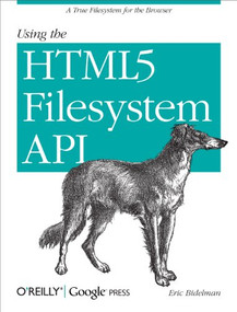 Using the HTML5 Filesystem API (A True Filesystem for the Browser) by Eric Bidelman, 9781449309459