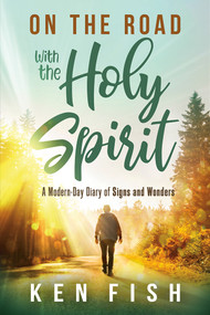 On the Road With the Holy Spirit (A Modern-Day Diary of Signs and Wonders) by Ken Fish, 9781636412542