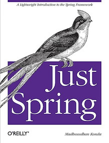 Just Spring (A Lightweight Introduction to the Spring Framework) by Madhusudhan Konda, 9781449306403