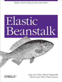 Elastic Beanstalk (Simple Cloud Scaling for Java Developers) by Jurg van Vliet, Flavia Paganelli, Steven van Wel, Dara Dowd, 9781449306649