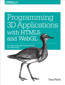 Programming 3D Applications with HTML5 and WebGL (3D Animation and Visualization for Web Pages) by Tony Parisi, 9781449362966