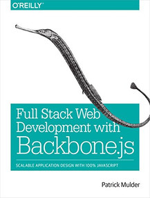 Full Stack Web Development with Backbone.js (Scalable Application Design with 100% JavaScript) by Patrick Mulder, 9781449370985