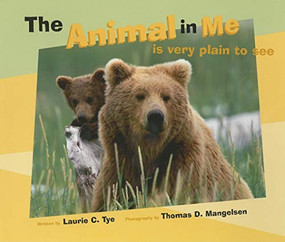 The Animal in Me (Is Very Plain to See) by Laurie Tye, Thomas D Mangelsen, 9781513141763