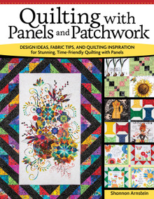 Quilting with Panels and Patchwork (Design Ideas, Fabric Tips, and Quilting Inspiration for Stunning, Time-Friendly Quilting with Panels) by Shannon Arnstein, 9781639810406