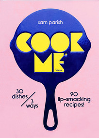 Cook Me (30 dishes/3 ways, 90 lip-smacking recipes!) by Sam Parish, Tonia Shuttleworth, 9780473635220