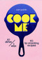Cook Me (30 dishes/3 ways, 90 lip-smacking recipes!) by Sam Parish, Tonia Shuttleworth, 9780473635220