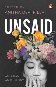 Unsaid: An Asian Anthology by Anitha Devi Pillai, 9789815017090