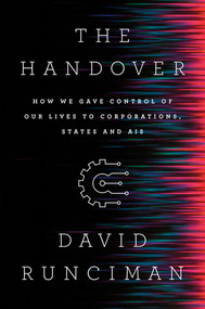 The Handover (How We Gave Control of Our Lives to Corporations, States and AIs) by David Runciman, 9781631496943
