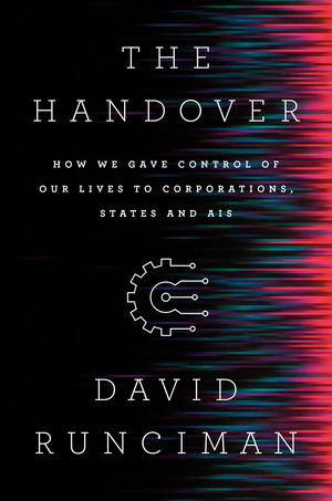 The Handover (How We Gave Control of Our Lives to Corporations, States and AIs) by David Runciman, 9781631496943