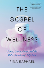The Gospel of Wellness (Gyms, Gurus, Goop, and the False Promise of Self-Care) - 9781250861535 by Rina Raphael, 9781250861535