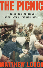 The Picnic (A Dream of Freedom and the Collapse of the Iron Curtain) by Matthew Longo, 9780393540772