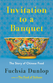Invitation to a Banquet (The Story of Chinese Food) by Fuchsia Dunlop, 9780393867138