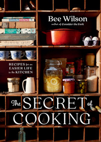 The Secret of Cooking (Recipes for an Easier Life in the Kitchen) by Bee Wilson, 9780393867633