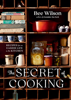 The Secret of Cooking (Recipes for an Easier Life in the Kitchen) by Bee Wilson, 9780393867633