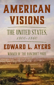 American Visions (The United States, 1800-1860) by Edward L. Ayers, 9780393881264