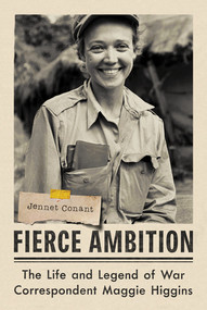 Fierce Ambition (The Life and Legend of War Correspondent Maggie Higgins) by Jennet Conant, 9780393882124