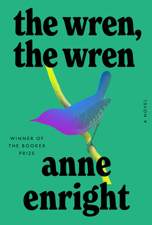 The Wren, the Wren (A Novel) by Anne Enright, 9781324005681