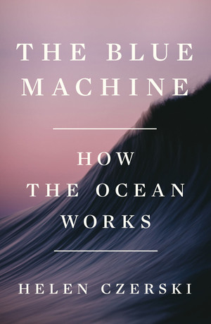 The Blue Machine (How the Ocean Works) by Helen Czerski, 9781324006718