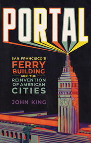 Portal (San Francisco's Ferry Building and the Reinvention of American Cities) by John King, 9781324020325