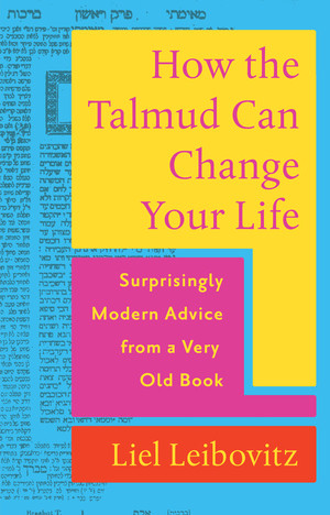 How the Talmud Can Change Your Life (Surprisingly Modern Advice from a Very Old Book) by Liel Leibovitz, 9781324020820