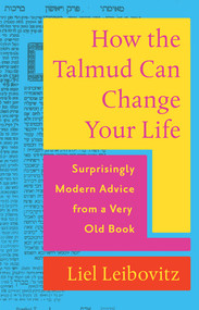 How the Talmud Can Change Your Life (Surprisingly Modern Advice from a Very Old Book) by Liel Leibovitz, 9781324020820