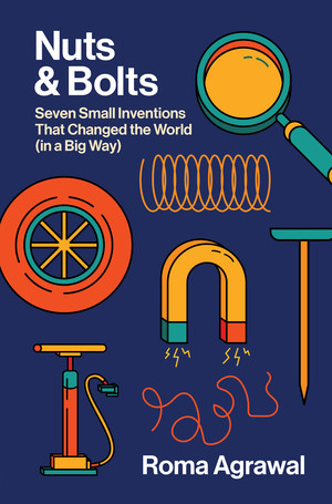 Nuts and Bolts (Seven Small Inventions That Changed the World in a Big Way) by Roma Agrawal, 9781324021520