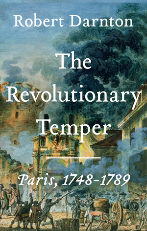The Revolutionary Temper (Paris, 1748-1789) by Robert Darnton, 9781324035589