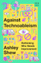 Against Technoableism (Rethinking Who Needs Improvement) by Ashley Shew, 9781324036661
