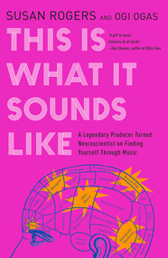 This Is What It Sounds Like (A Legendary Producer Turned Neuroscientist on Finding Yourself Through Music) - 9781324065968 by Susan Rogers, Ogi Ogas, 9781324065968