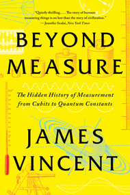 Beyond Measure (The Hidden History of Measurement from Cubits to Quantum Constants) - 9781324066149 by James Vincent, 9781324066149